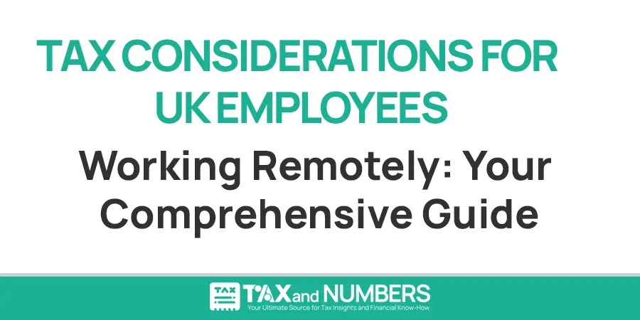Tax Considerations for UK Employees Working Remotely: Your Comprehensive Guide