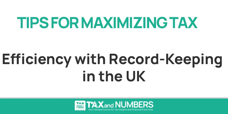 Tips for Maximizing Tax Efficiency with Record-Keeping in the UK