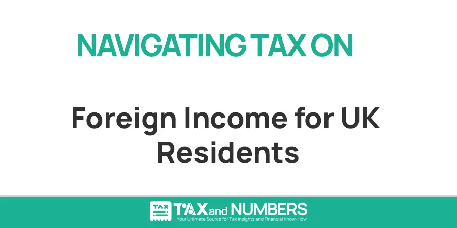 A Complete Guide: Navigating Tax on Foreign Income for UK Residents