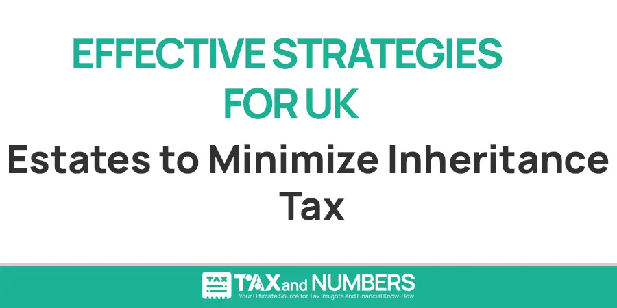 Effective Strategies for UK Estates to Minimize Inheritance Tax