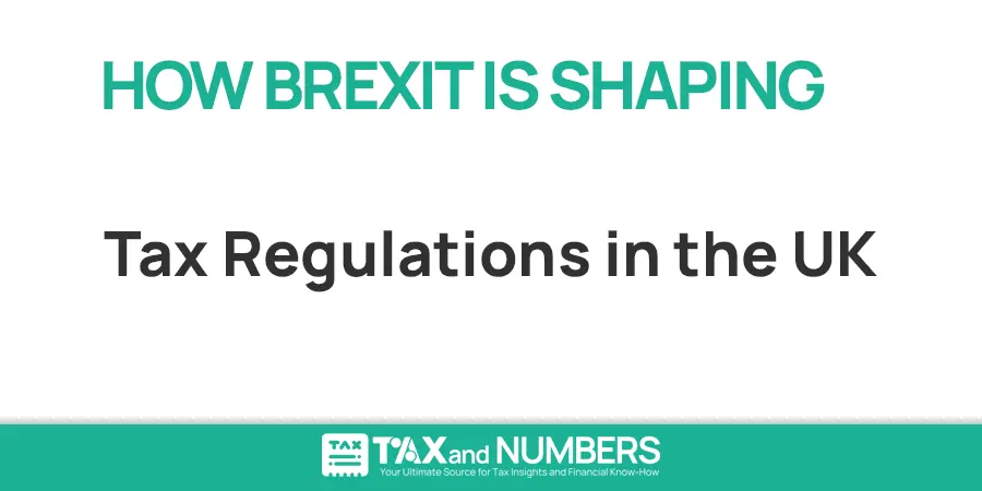 How Brexit is Shaping Tax Regulations in the UK