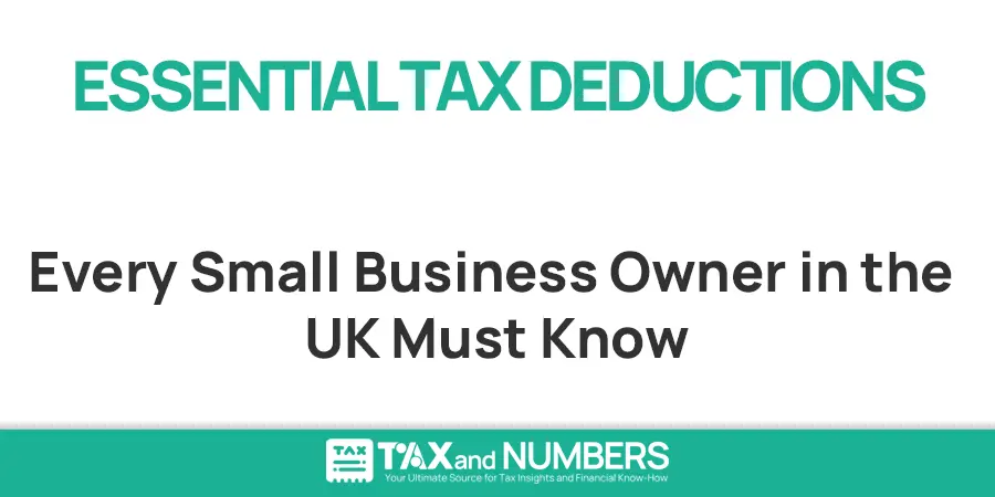 Essential Tax Deductions Every Small Business Owner in the UK Must Know